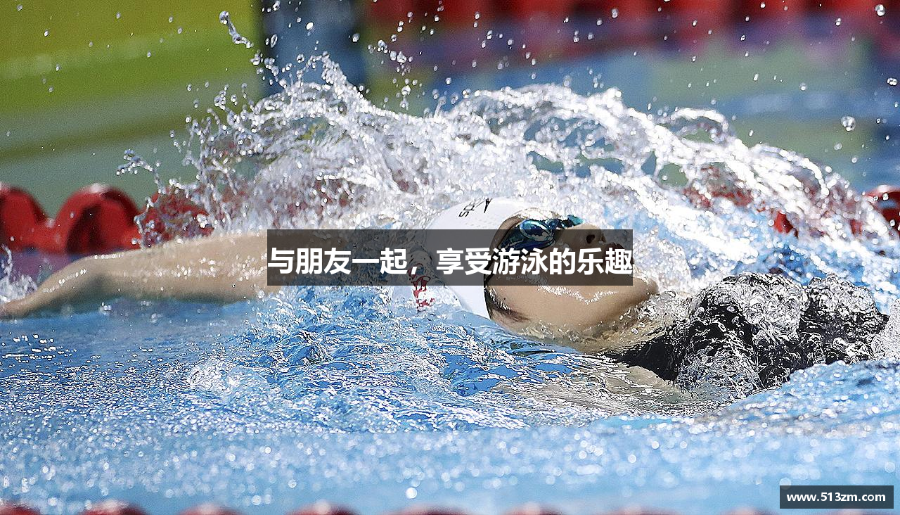 与朋友一起，享受游泳的乐趣